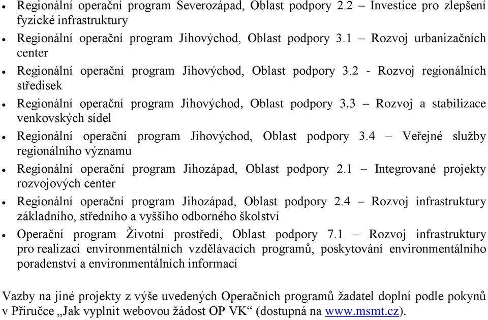 3 Rozvoj a stabilizace venkovských sídel Regionální operační program Jihovýchod, Oblast podpory 3.4 Veřejné služby regionálního významu Regionální operační program Jihozápad, Oblast podpory 2.