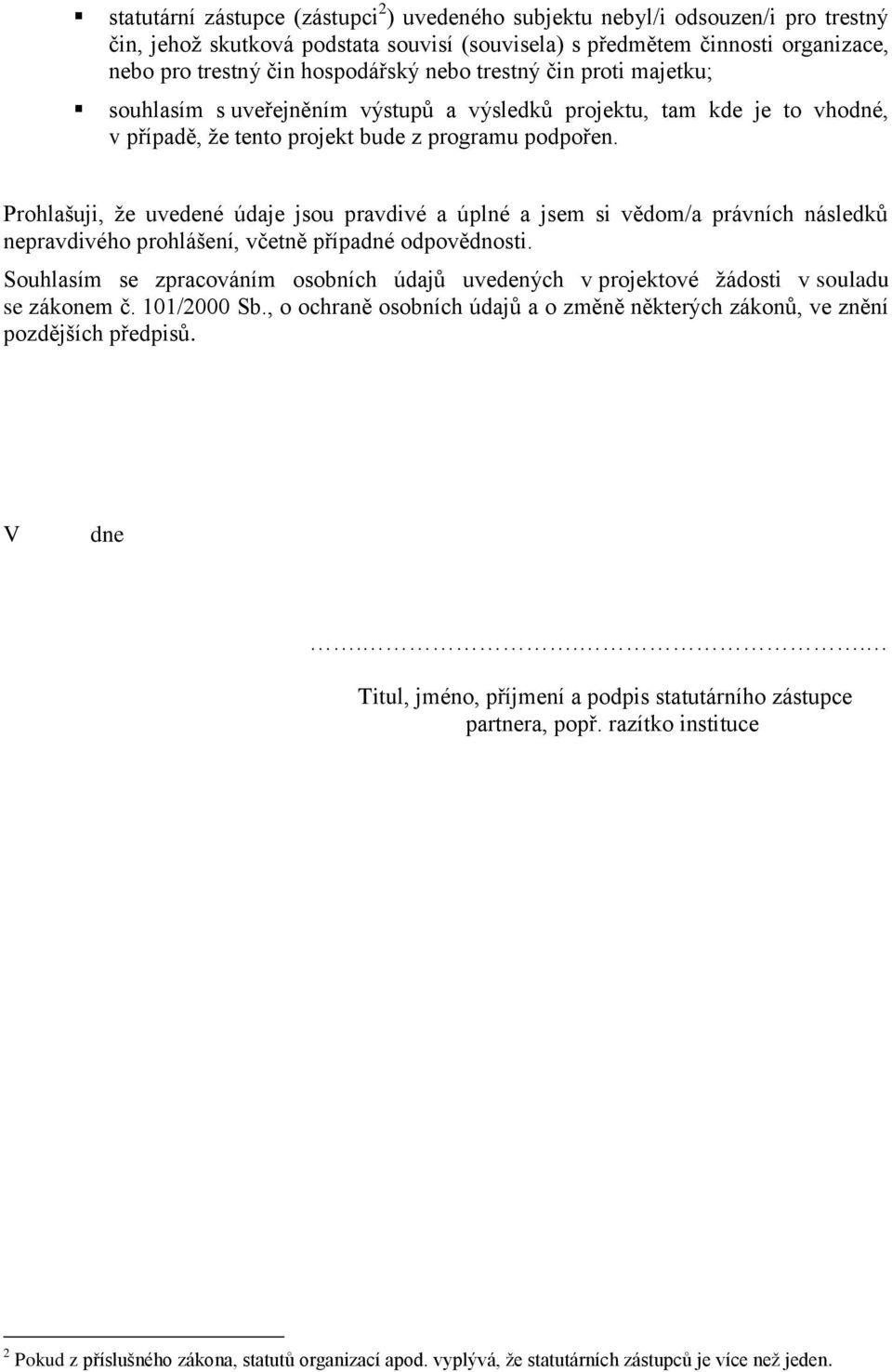 Prohlašuji, že uvedené údaje jsou pravdivé a úplné a jsem si vědom/a právních následků nepravdivého prohlášení, včetně případné odpovědnosti.