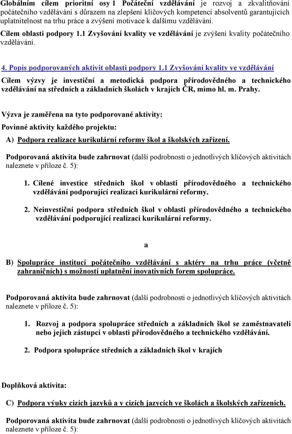 1 Zvyšování kvality ve vzdělávání Cílem výzvy je investiční a metodická podpora přírodovědného a technického vzdělávání na středních a základních školách v krajích ČR, mimo hl. m. Prahy.