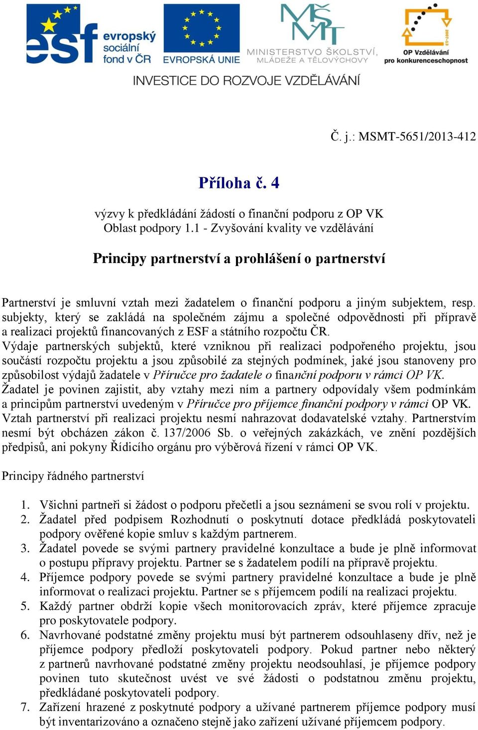 subjekty, který se zakládá na společném zájmu a společné odpovědnosti při přípravě a realizaci projektů financovaných z ESF a státního rozpočtu ČR.