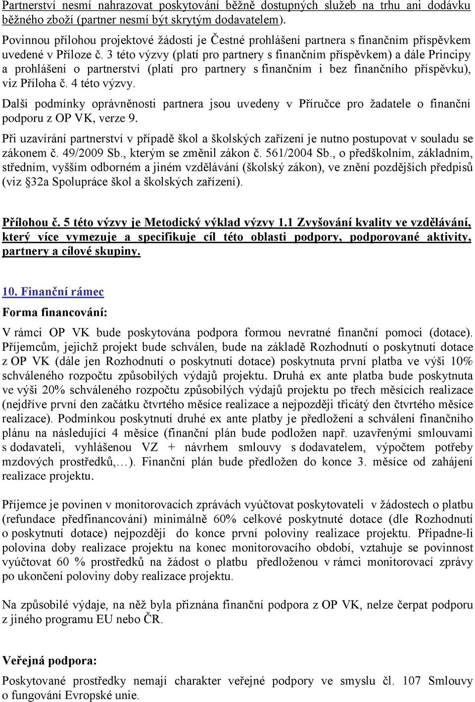 3 této výzvy (platí pro partnery s finančním příspěvkem) a dále Principy a prohlášení o partnerství (platí pro partnery s finančním i bez finančního příspěvku), viz Příloha č. 4 této výzvy.