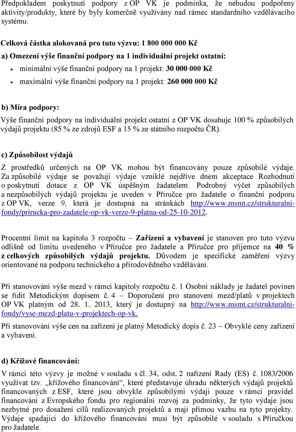 výše finanční podpory na 1 projekt: 260 000 000 Kč b) Míra podpory: Výše finanční podpory na individuální projekt ostatní z OP VK dosahuje 100 % způsobilých výdajů projektu (85 % ze zdrojů ESF a 15 %