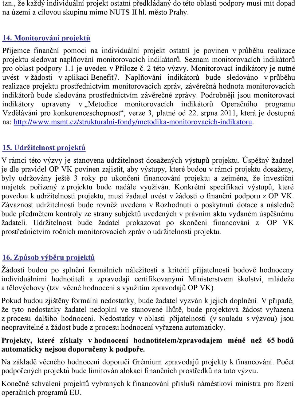 Seznam monitorovacích indikátorů pro oblast podpory 1.1 je uveden v Příloze č. 2 této výzvy. Monitorovací indikátory je nutné uvést v žádosti v aplikaci Benefit7.