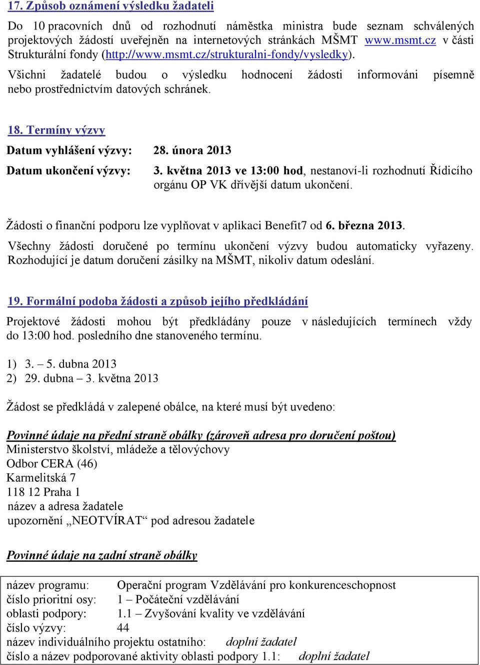 Termíny výzvy Datum vyhlášení výzvy: 28. února 2013 Datum ukončení výzvy: 3. května 2013 ve 13:00 hod, nestanoví-li rozhodnutí Řídicího orgánu OP VK dřívější datum ukončení.