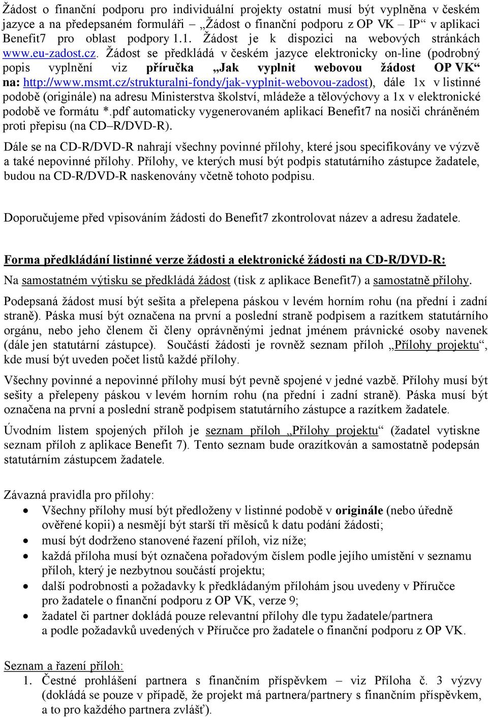 Žádost se předkládá v českém jazyce elektronicky on-line (podrobný popis vyplnění viz příručka Jak vyplnit webovou žádost OP VK na: http://www.msmt.