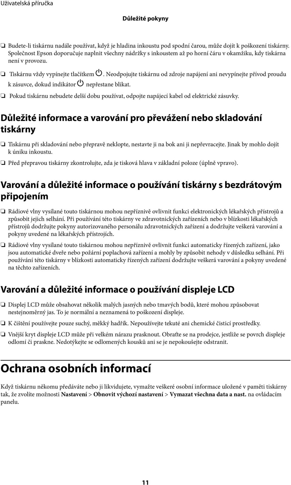 Neodpojujte tiskárnu od zdroje napájení ani nevypínejte přívod proudu k zásuvce, dokud indikátor P nepřestane blikat.