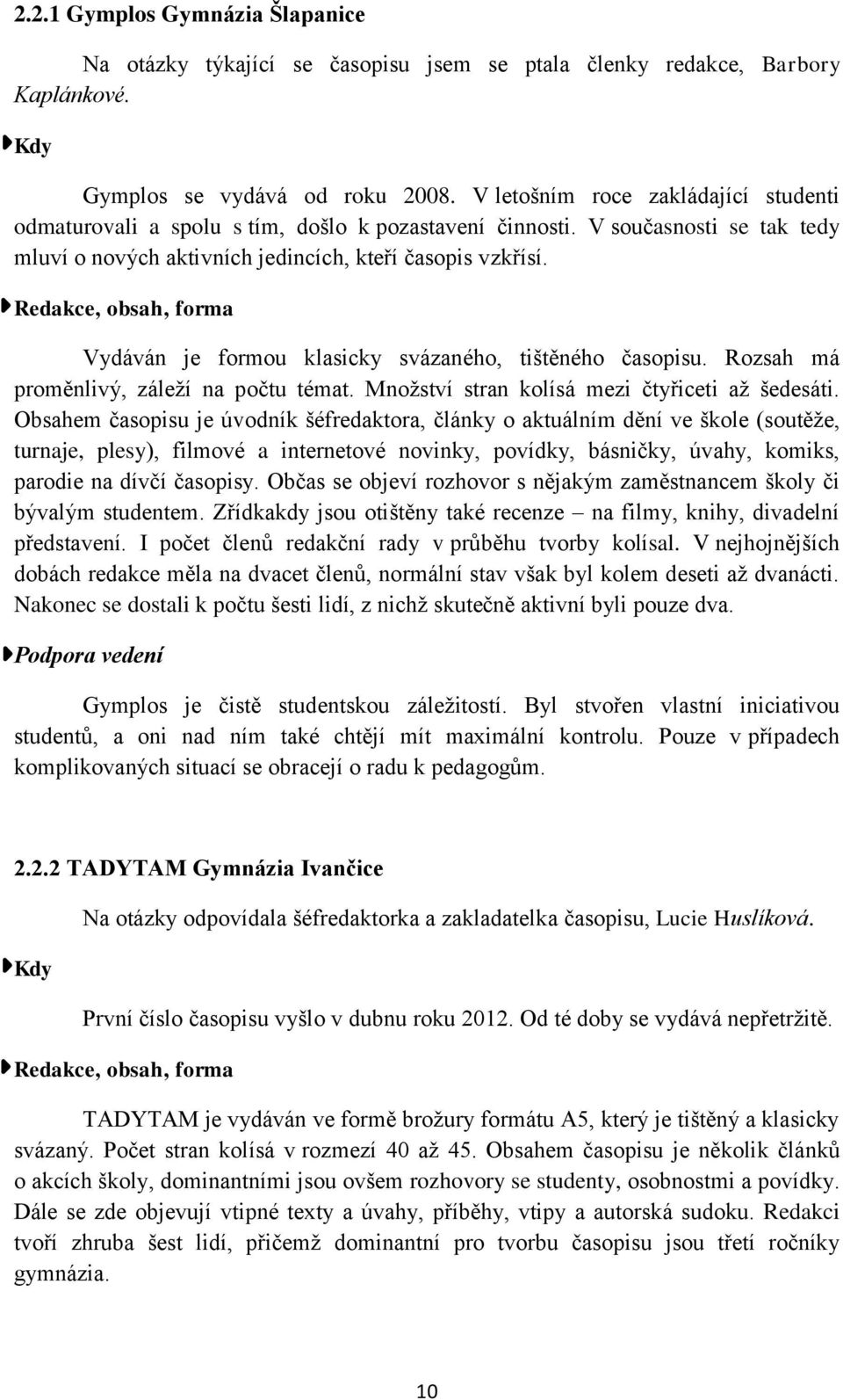 Redakce, obsah, forma Vydáván je formou klasicky svázaného, tištěného časopisu. Rozsah má proměnlivý, záleží na počtu témat. Množství stran kolísá mezi čtyřiceti až šedesáti.