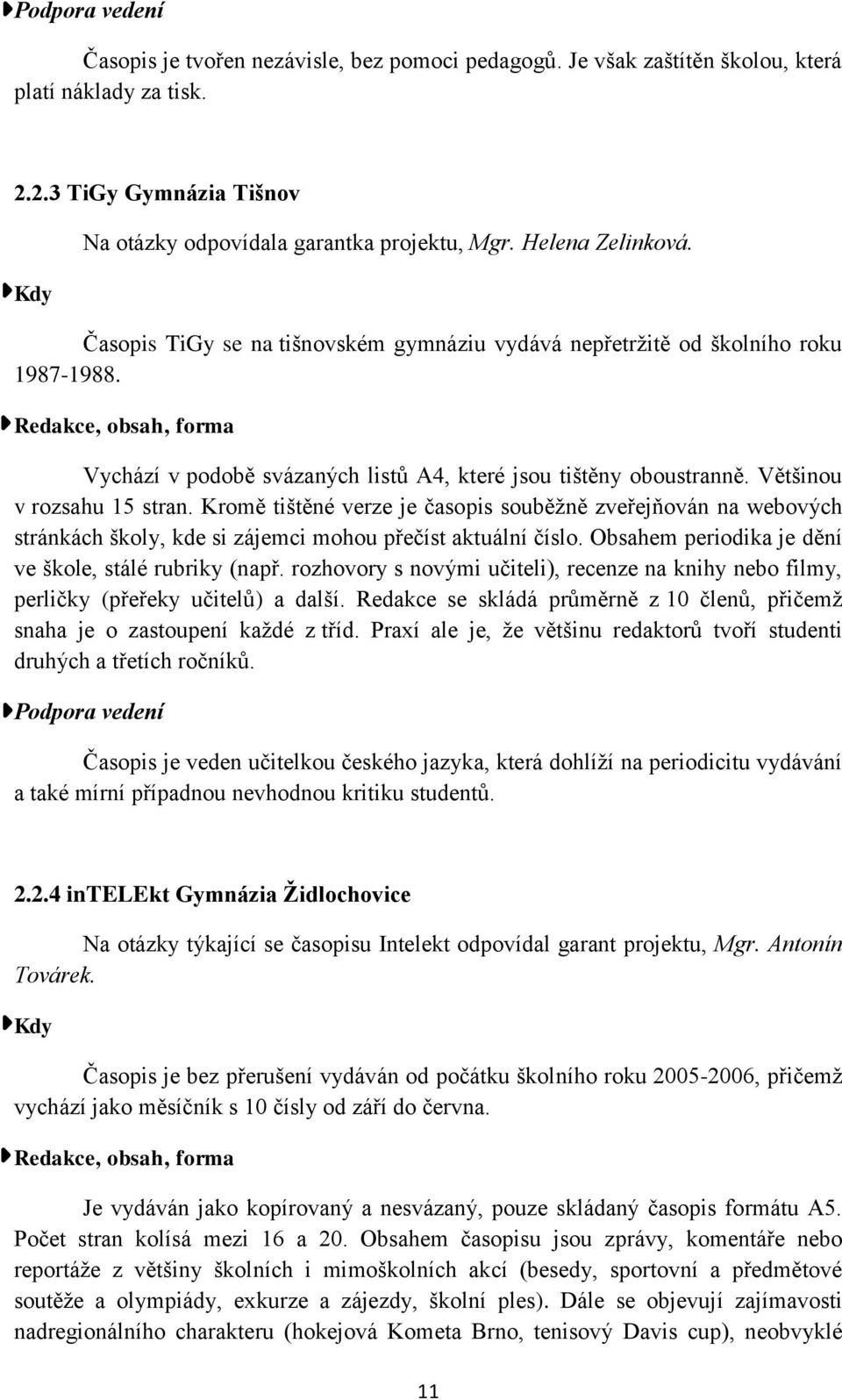 Většinou v rozsahu 15 stran. Kromě tištěné verze je časopis souběžně zveřejňován na webových stránkách školy, kde si zájemci mohou přečíst aktuální číslo.