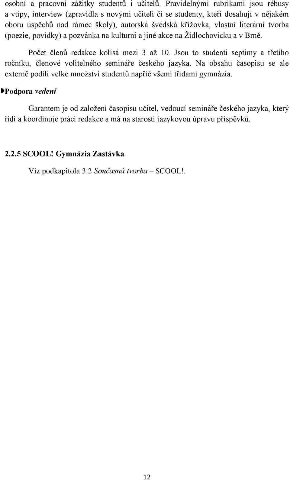 tvorba (poezie, povídky) a pozvánka na kulturní a jiné akce na Židlochovicku a v Brně. Počet členů redakce kolísá mezi 3 až 10.