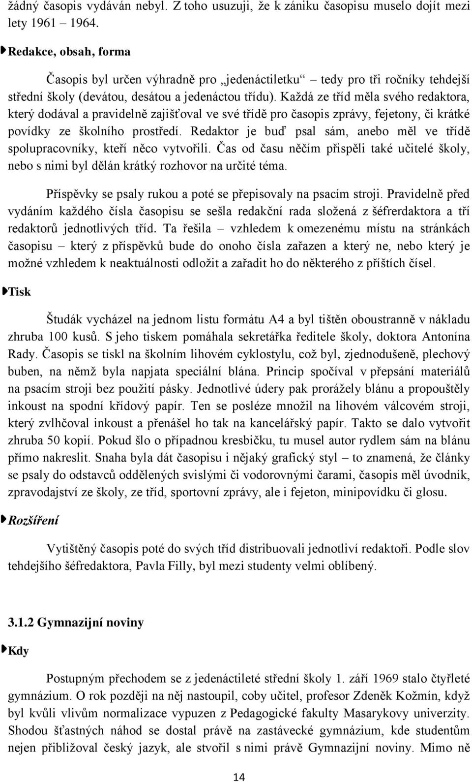 Každá ze tříd měla svého redaktora, který dodával a pravidelně zajišťoval ve své třídě pro časopis zprávy, fejetony, či krátké povídky ze školního prostředí.