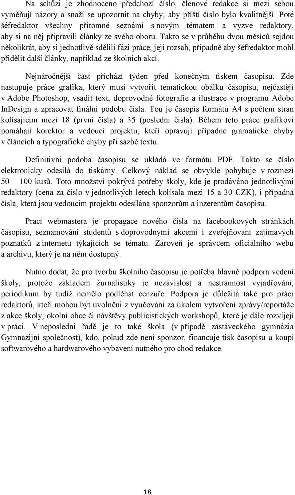 Takto se v průběhu dvou měsíců sejdou několikrát, aby si jednotlivě sdělili fázi práce, její rozsah, případně aby šéfredaktor mohl přidělit další články, například ze školních akcí.