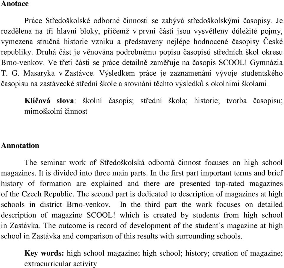Druhá část je věnována podrobnému popisu časopisů středních škol okresu Brno-venkov. Ve třetí části se práce detailně zaměřuje na časopis SCOOL! Gymnázia T. G. Masaryka v Zastávce.
