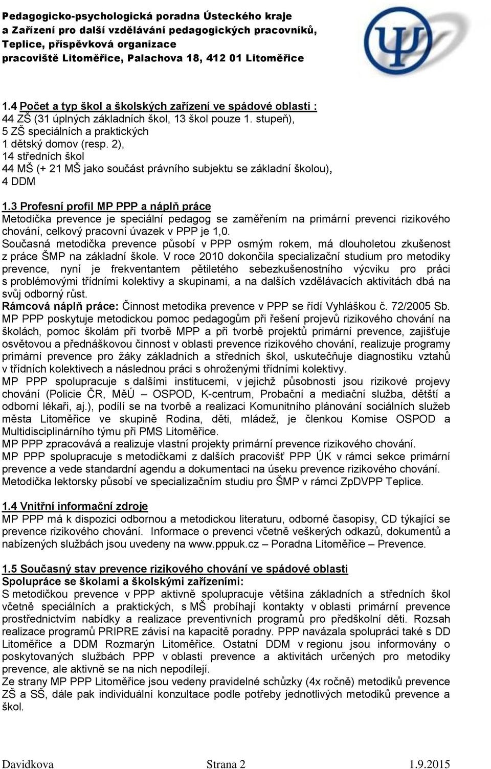 3 Profesní profil MP PPP a náplň práce Metodička prevence je speciální pedagog se zaměřením na primární prevenci rizikového chování, celkový pracovní úvazek v PPP je 1,0.