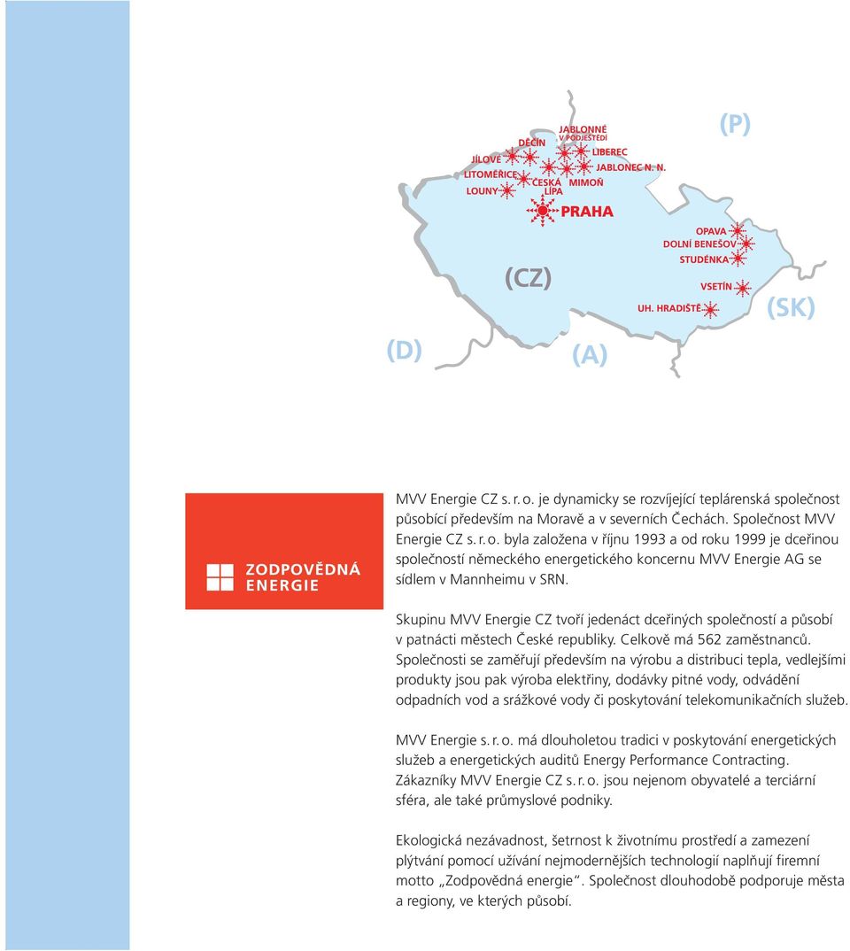 Skupinu MVV Energie CZ tvoří jedenáct dceřiných společností a působí v patnácti městech České republiky. Celkově má 562 zaměstnanců.