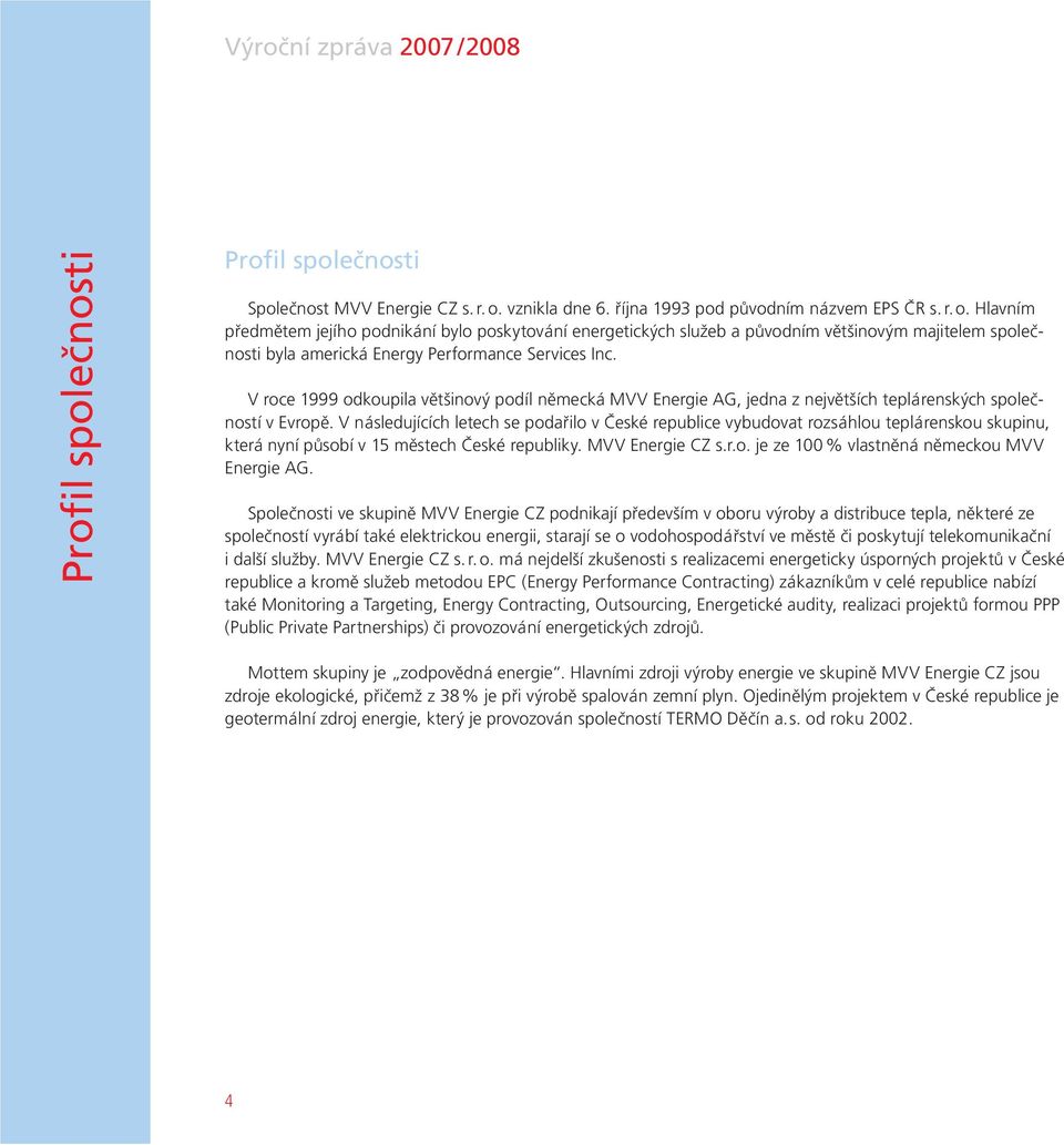 Hlavním předmětem jejího podnikání bylo poskytování energetických služeb a původním většinovým majitelem společnosti byla americká Energy Performance Services Inc.