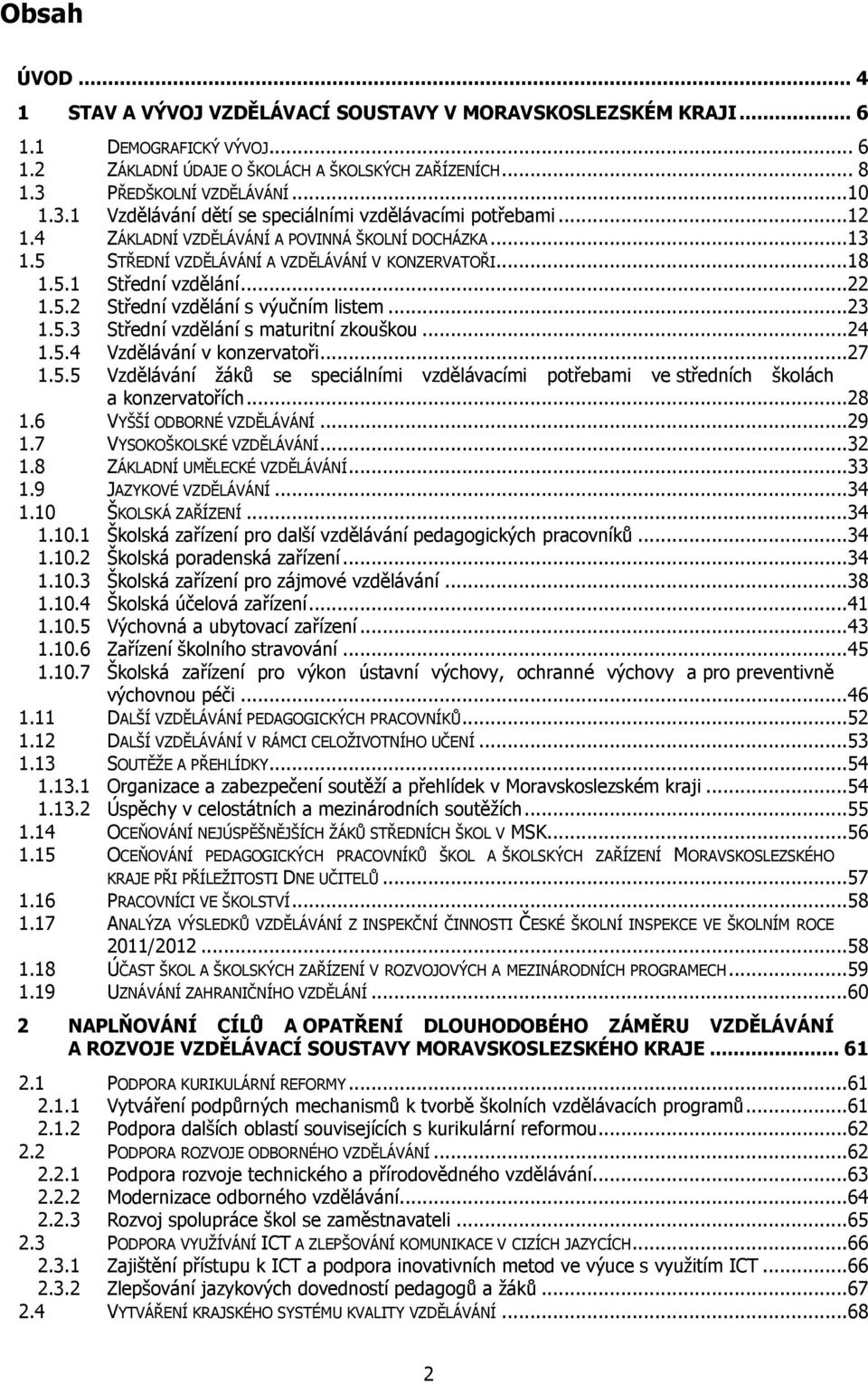 ..22 1.5.2 Střední vzdělání s výučním listem...23 1.5.3 Střední vzdělání s maturitní zkouškou...24 1.5.4 Vzdělávání v konzervatoři...27 1.5.5 Vzdělávání žáků se speciálními vzdělávacími potřebami ve středních školách a konzervatořích.