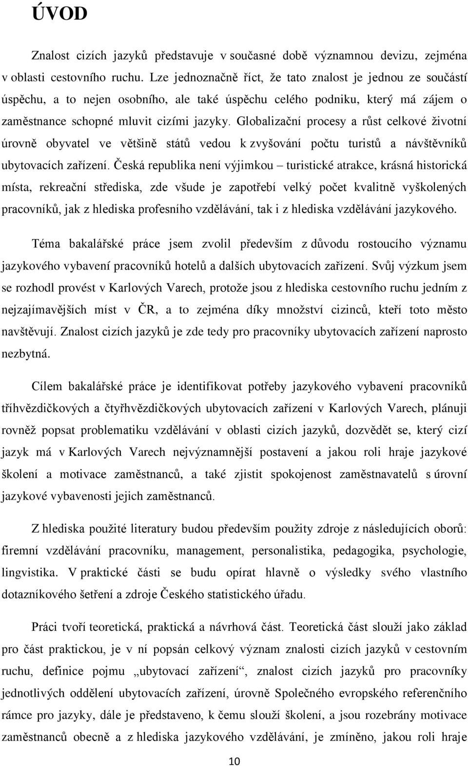 Globalizační procesy a růst celkové ţivotní úrovně obyvatel ve většině států vedou k zvyšování počtu turistů a návštěvníků ubytovacích zařízení.