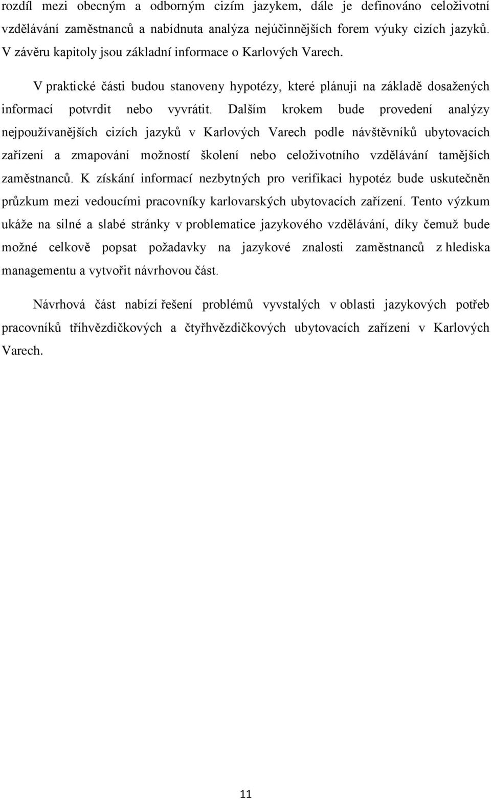 Dalším krokem bude provedení analýzy nejpouţívanějších cizích jazyků v Karlových Varech podle návštěvníků ubytovacích zařízení a zmapování moţností školení nebo celoţivotního vzdělávání tamějších