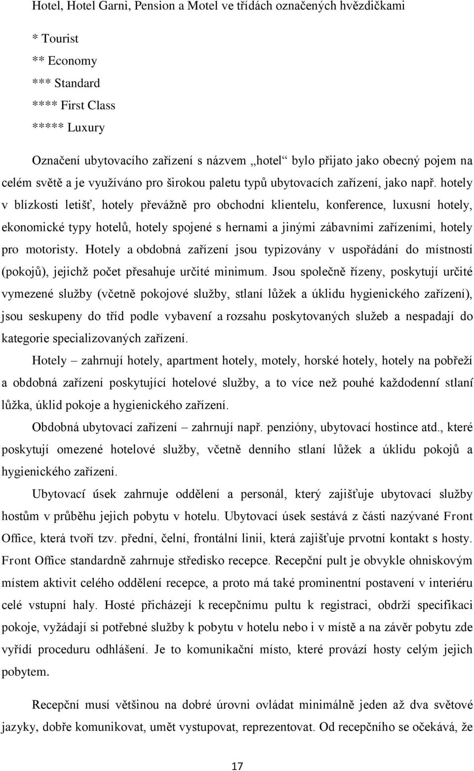 hotely v blízkosti letišť, hotely převáţně pro obchodní klientelu, konference, luxusní hotely, ekonomické typy hotelů, hotely spojené s hernami a jinými zábavními zařízeními, hotely pro motoristy.