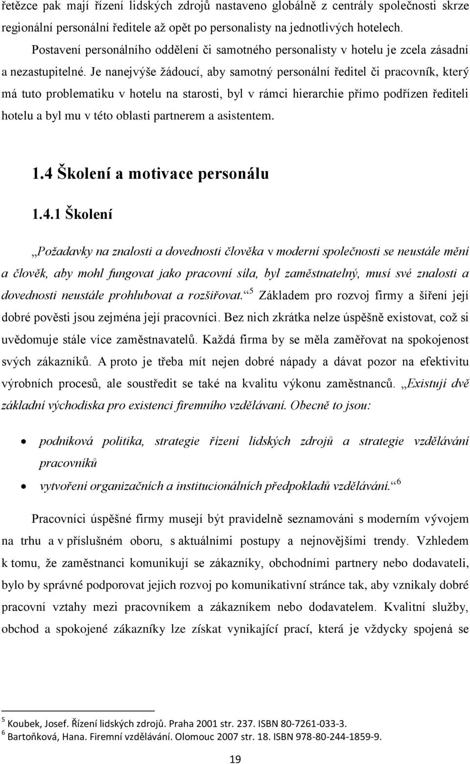 Je nanejvýše ţádoucí, aby samotný personální ředitel či pracovník, který má tuto problematiku v hotelu na starosti, byl v rámci hierarchie přímo podřízen řediteli hotelu a byl mu v této oblasti