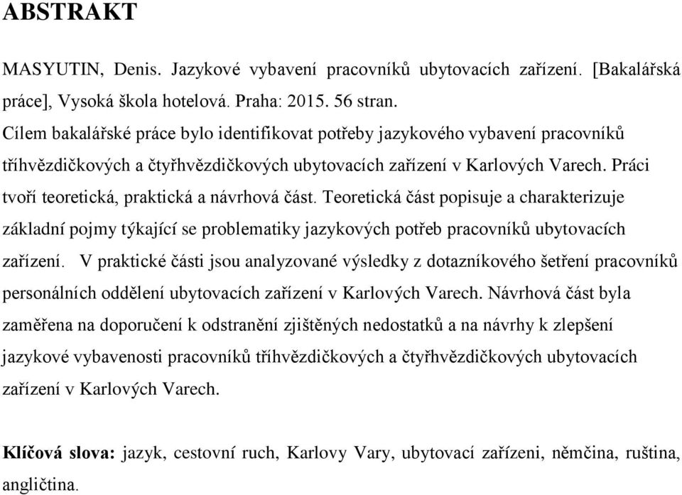 Práci tvoří teoretická, praktická a návrhová část. Teoretická část popisuje a charakterizuje základní pojmy týkající se problematiky jazykových potřeb pracovníků ubytovacích zařízení.