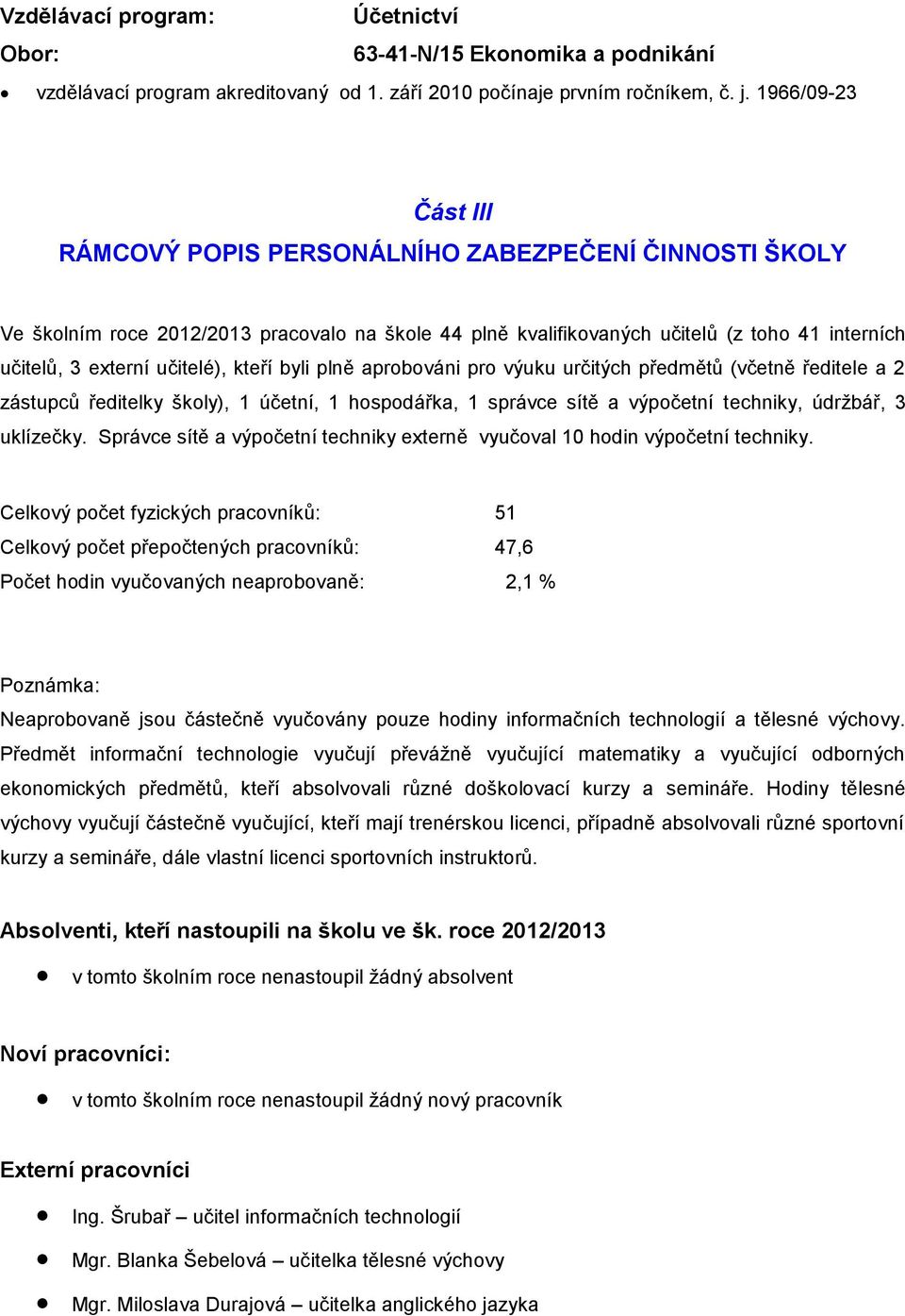 učitelé), kteří byli plně aprobováni pro výuku určitých předmětů (včetně ředitele a 2 zástupců ředitelky školy), 1 účetní, 1 hospodářka, 1 správce sítě a výpočetní techniky, údržbář, 3 uklízečky.