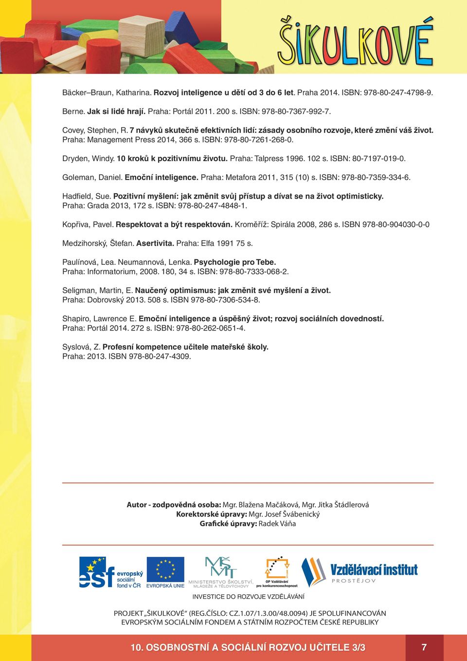 Praha: Talpress 1996. 102 s. ISBN: 80-7197-019-0. Goleman, Daniel. Emoční inteligence. Praha: Metafora 2011, 315 (10) s. ISBN: 978-80-7359-334-6. Hadfield, Sue.