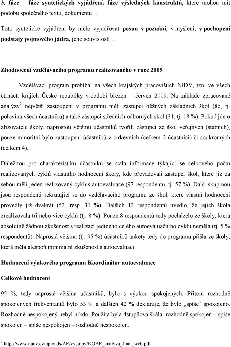 ve všech čtrnácti krajích České republiky v období březen červen 2009. Na základě zpracované analýzy 2 největší zastoupení v programu měli zástupci běžných základních škol (86, tj.