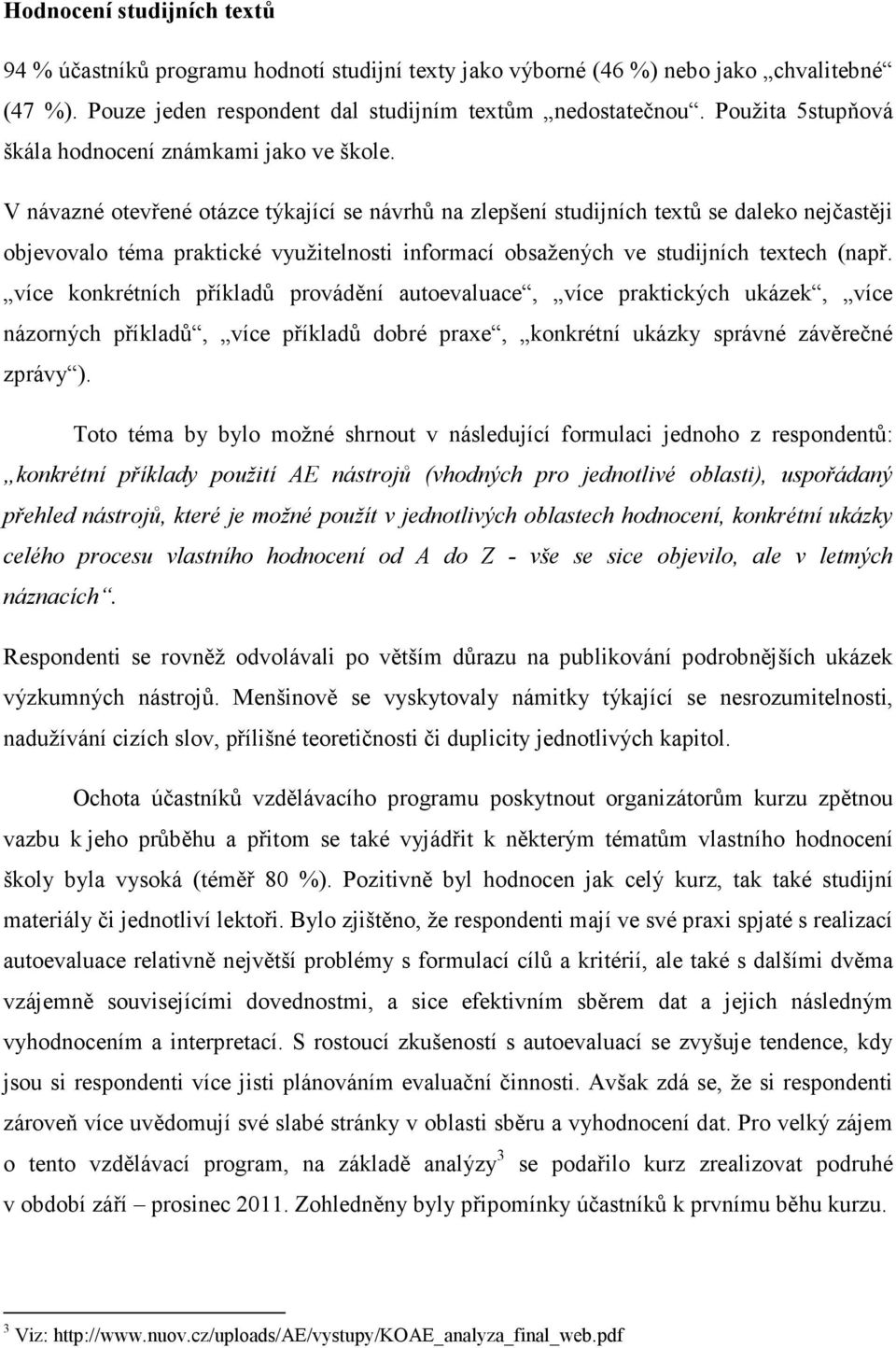 V návazné otevřené otázce týkající se návrhů na zlepšení studijních textů se daleko nejčastěji objevovalo téma praktické využitelnosti informací obsažených ve studijních textech (např.