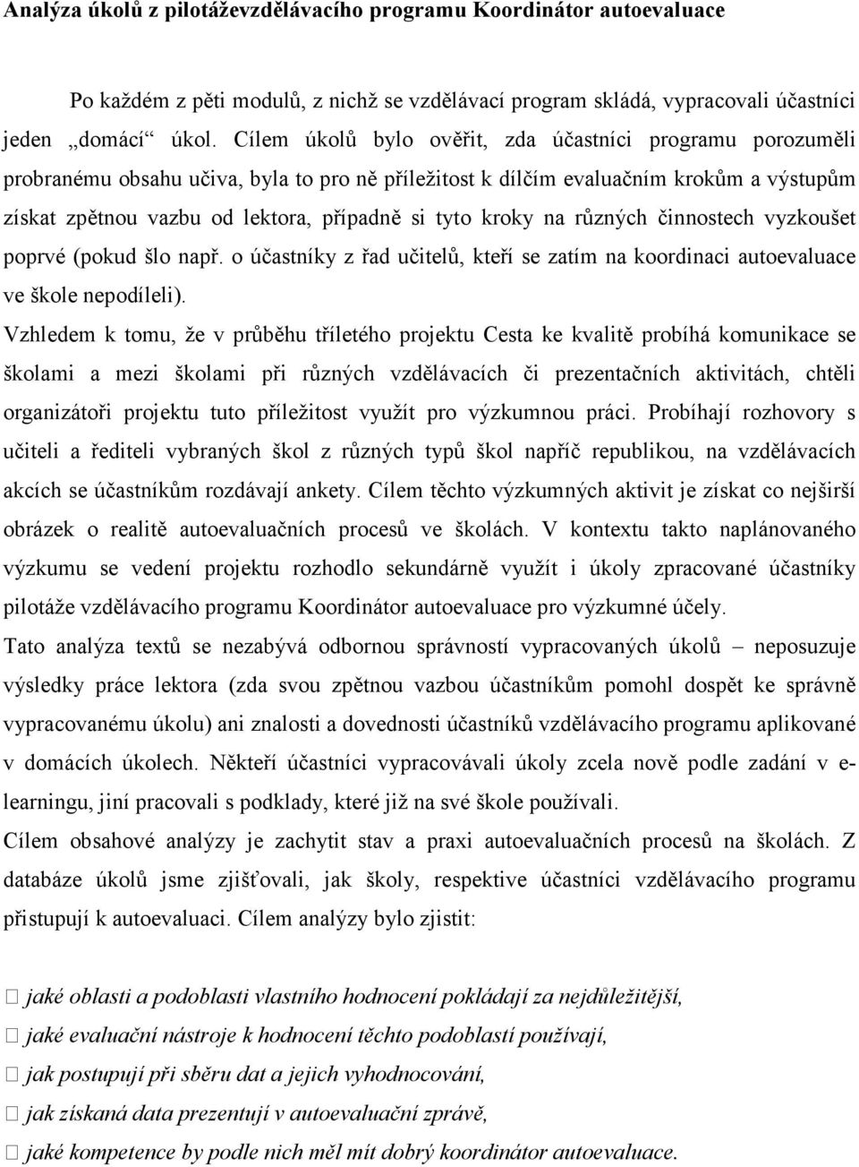 kroky na různých činnostech vyzkoušet poprvé (pokud šlo např. o účastníky z řad učitelů, kteří se zatím na koordinaci autoevaluace ve škole nepodíleli).