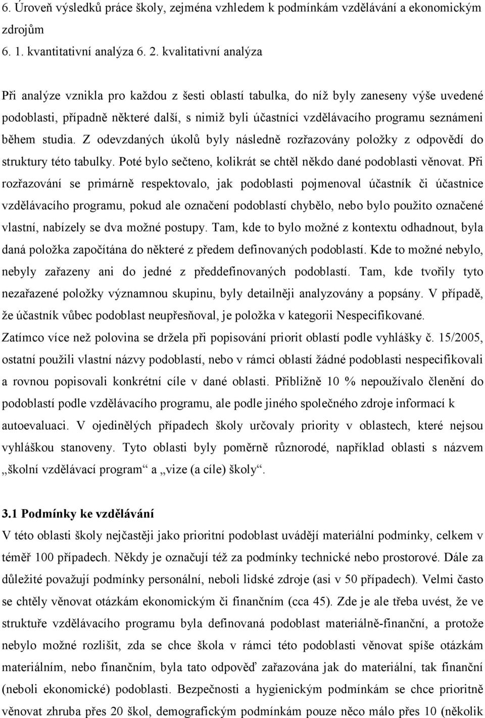 seznámeni během studia. Z odevzdaných úkolů byly následně rozřazovány položky z odpovědí do struktury této tabulky. Poté bylo sečteno, kolikrát se chtěl někdo dané podoblasti věnovat.