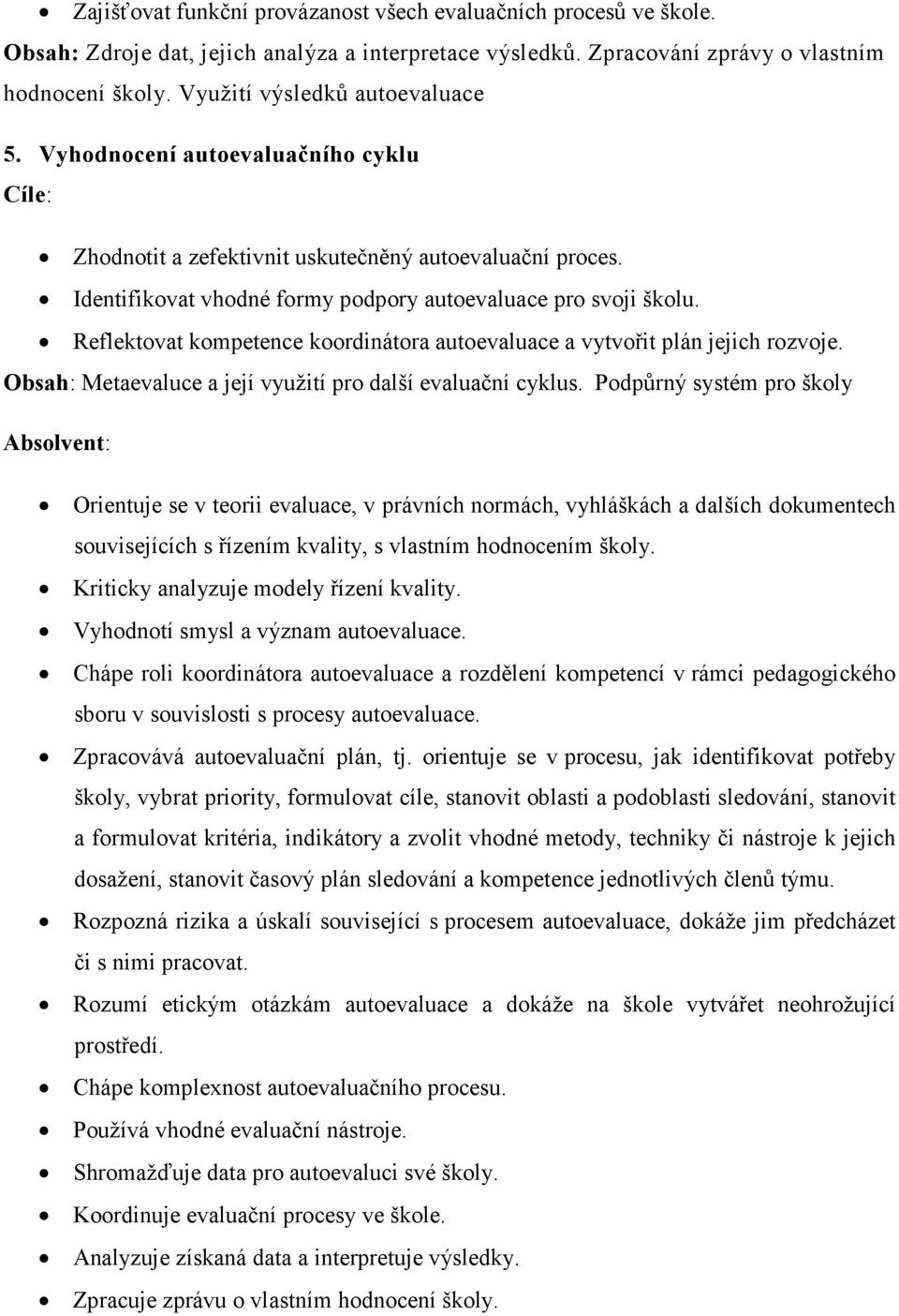 Reflektovat kompetence koordinátora autoevaluace a vytvořit plán jejich rozvoje. Obsah: Metaevaluce a její využití pro další evaluační cyklus.