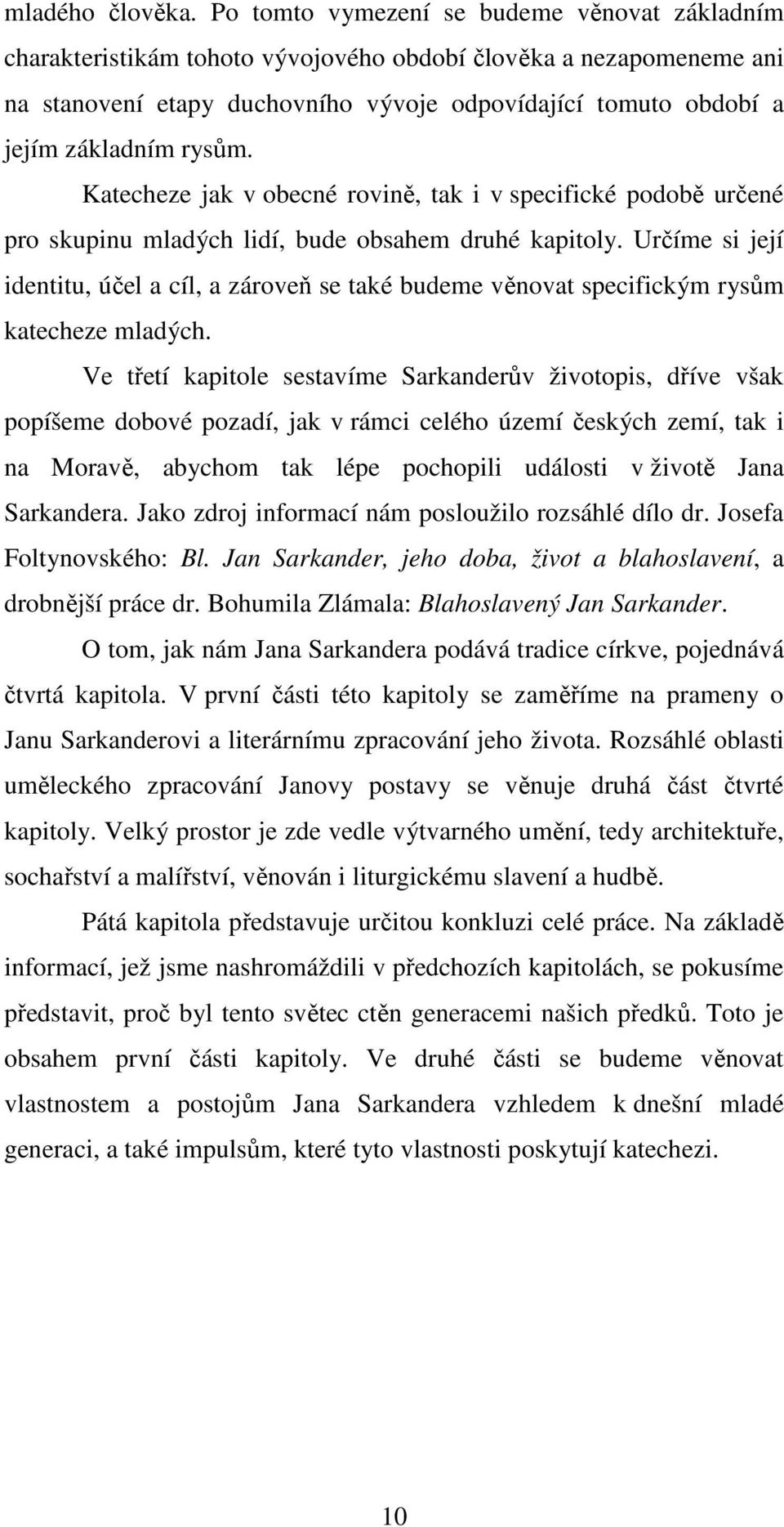 rysům. Katecheze jak v obecné rovině, tak i v specifické podobě určené pro skupinu mladých lidí, bude obsahem druhé kapitoly.