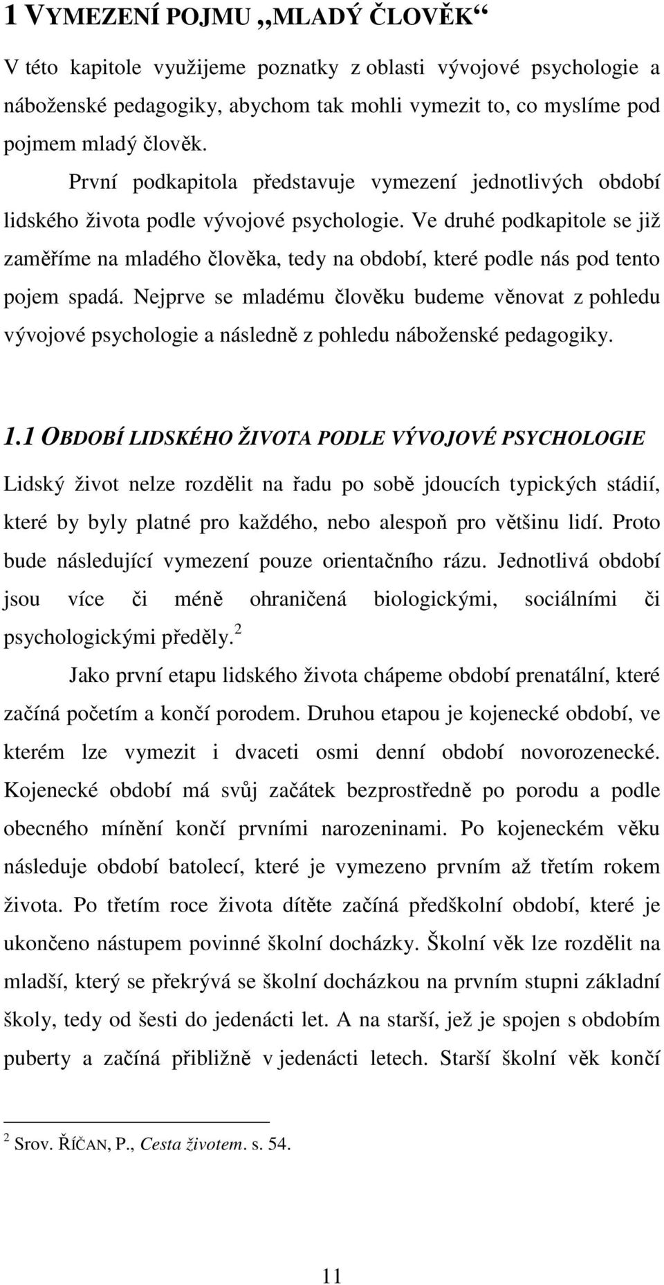 Ve druhé podkapitole se již zaměříme na mladého člověka, tedy na období, které podle nás pod tento pojem spadá.