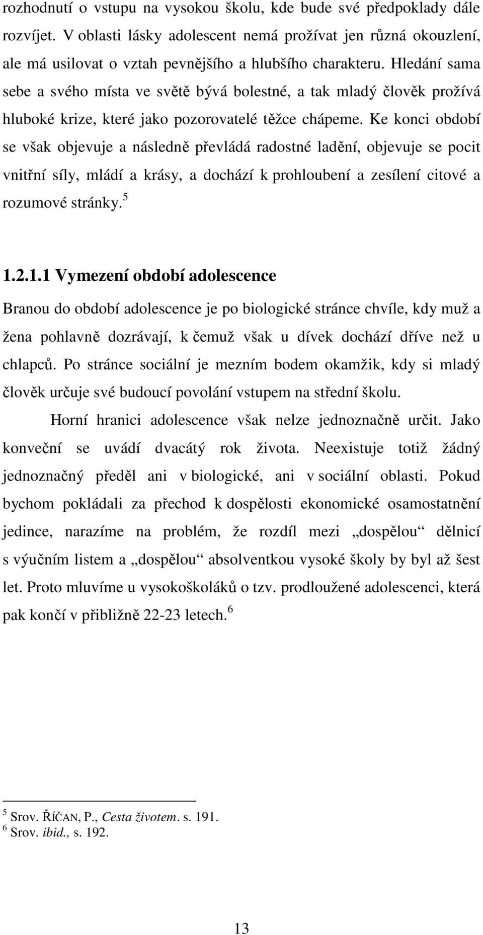 Ke konci období se však objevuje a následně převládá radostné ladění, objevuje se pocit vnitřní síly, mládí a krásy, a dochází k prohloubení a zesílení citové a rozumové stránky. 5 1.