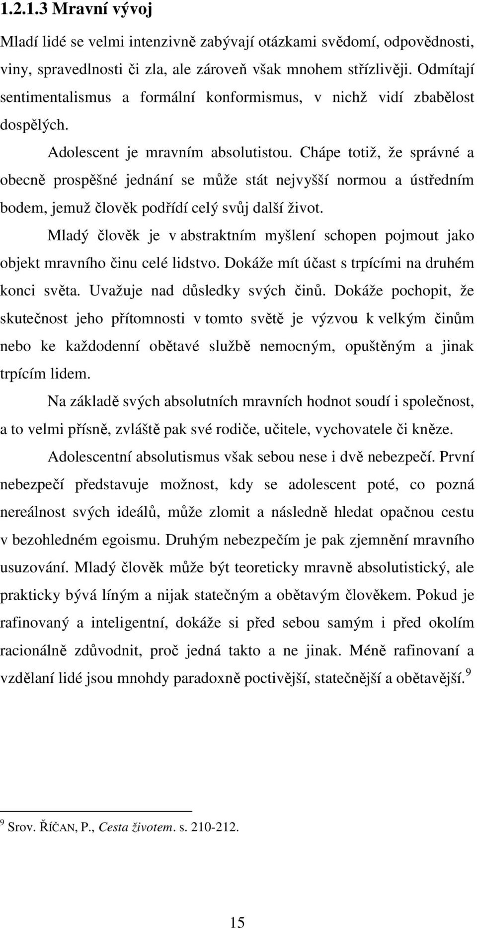 Chápe totiž, že správné a obecně prospěšné jednání se může stát nejvyšší normou a ústředním bodem, jemuž člověk podřídí celý svůj další život.