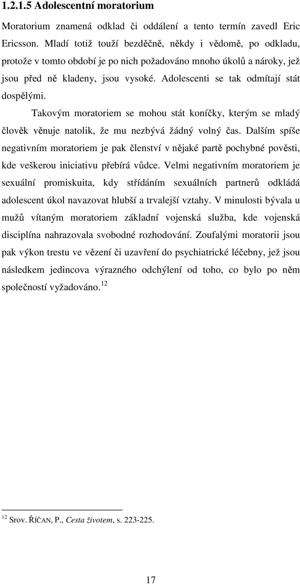 Adolescenti se tak odmítají stát dospělými. Takovým moratoriem se mohou stát koníčky, kterým se mladý člověk věnuje natolik, že mu nezbývá žádný volný čas.