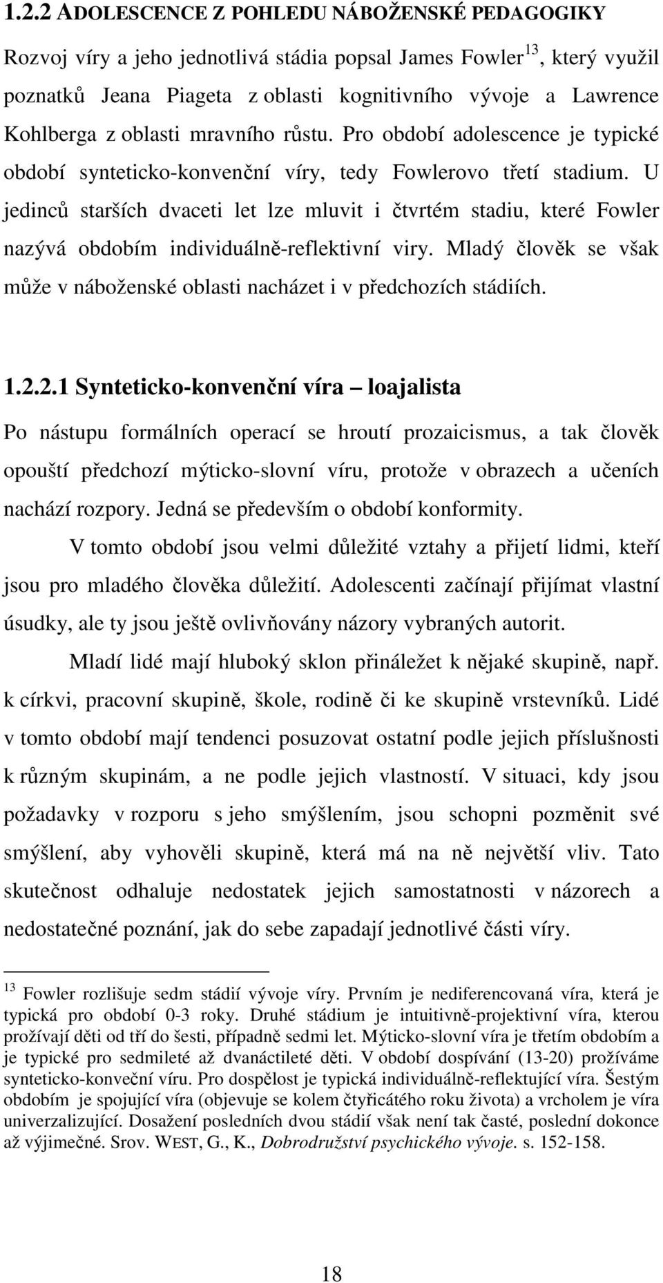 U jedinců starších dvaceti let lze mluvit i čtvrtém stadiu, které Fowler nazývá obdobím individuálně-reflektivní viry. Mladý člověk se však může v náboženské oblasti nacházet i v předchozích stádiích.