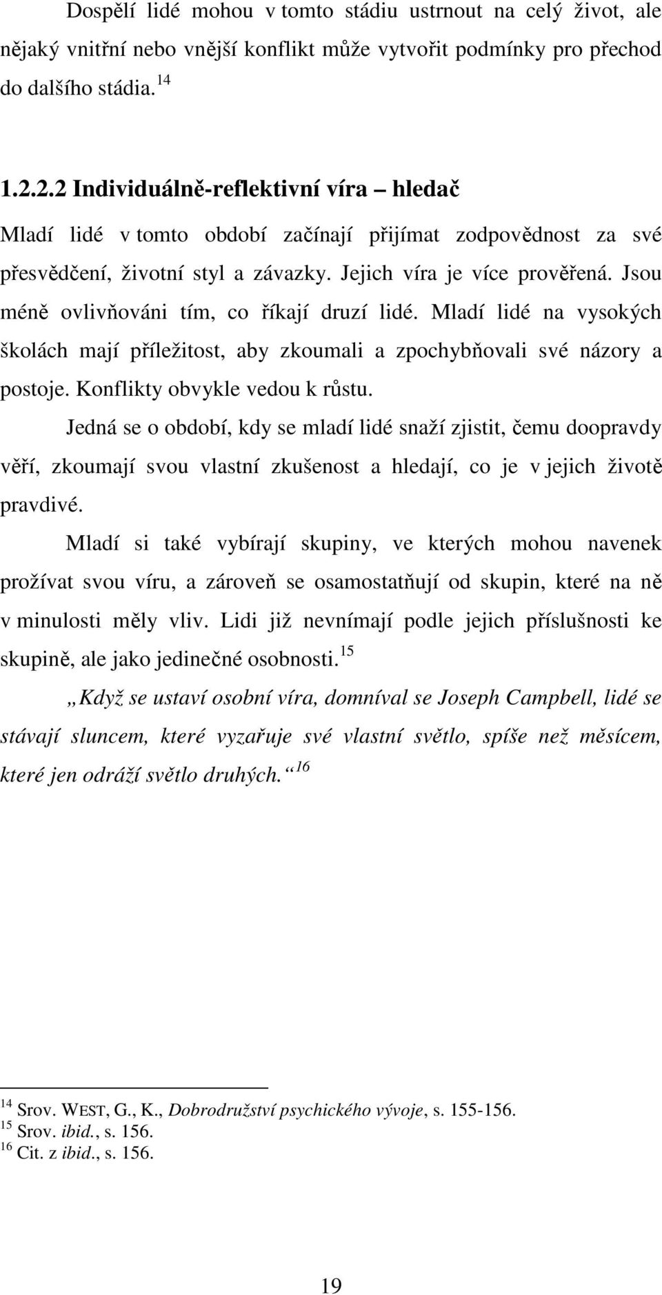 Jsou méně ovlivňováni tím, co říkají druzí lidé. Mladí lidé na vysokých školách mají příležitost, aby zkoumali a zpochybňovali své názory a postoje. Konflikty obvykle vedou k růstu.