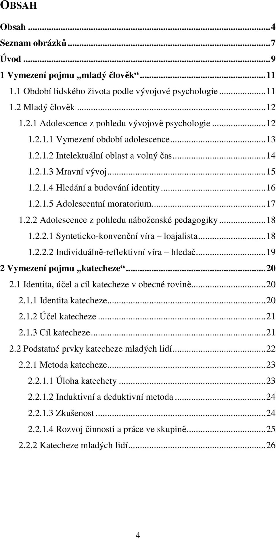 ..18 1.2.2.1 Synteticko-konvenční víra loajalista...18 1.2.2.2 Individuálně-reflektivní víra hledač...19 2 Vymezení pojmu katecheze...20 2.1 Identita, účel a cíl katecheze v obecné rovině...20 2.1.1 Identita katecheze.