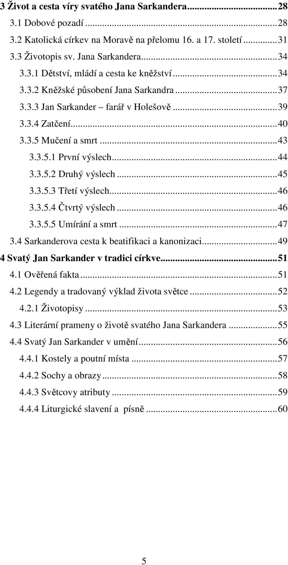 ..46 3.3.5.4 Čtvrtý výslech...46 3.3.5.5 Umírání a smrt...47 3.4 Sarkanderova cesta k beatifikaci a kanonizaci...49 4 Svatý Jan Sarkander v tradici církve...51 4.