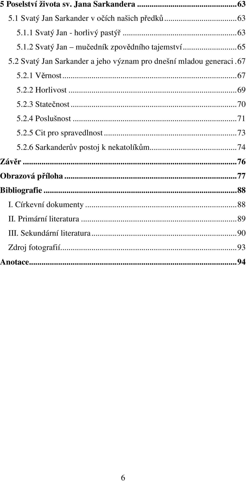 ..71 5.2.5 Cit pro spravedlnost...73 5.2.6 Sarkanderův postoj k nekatolíkům...74 Závěr...76 Obrazová příloha...77 Bibliografie...88 I.