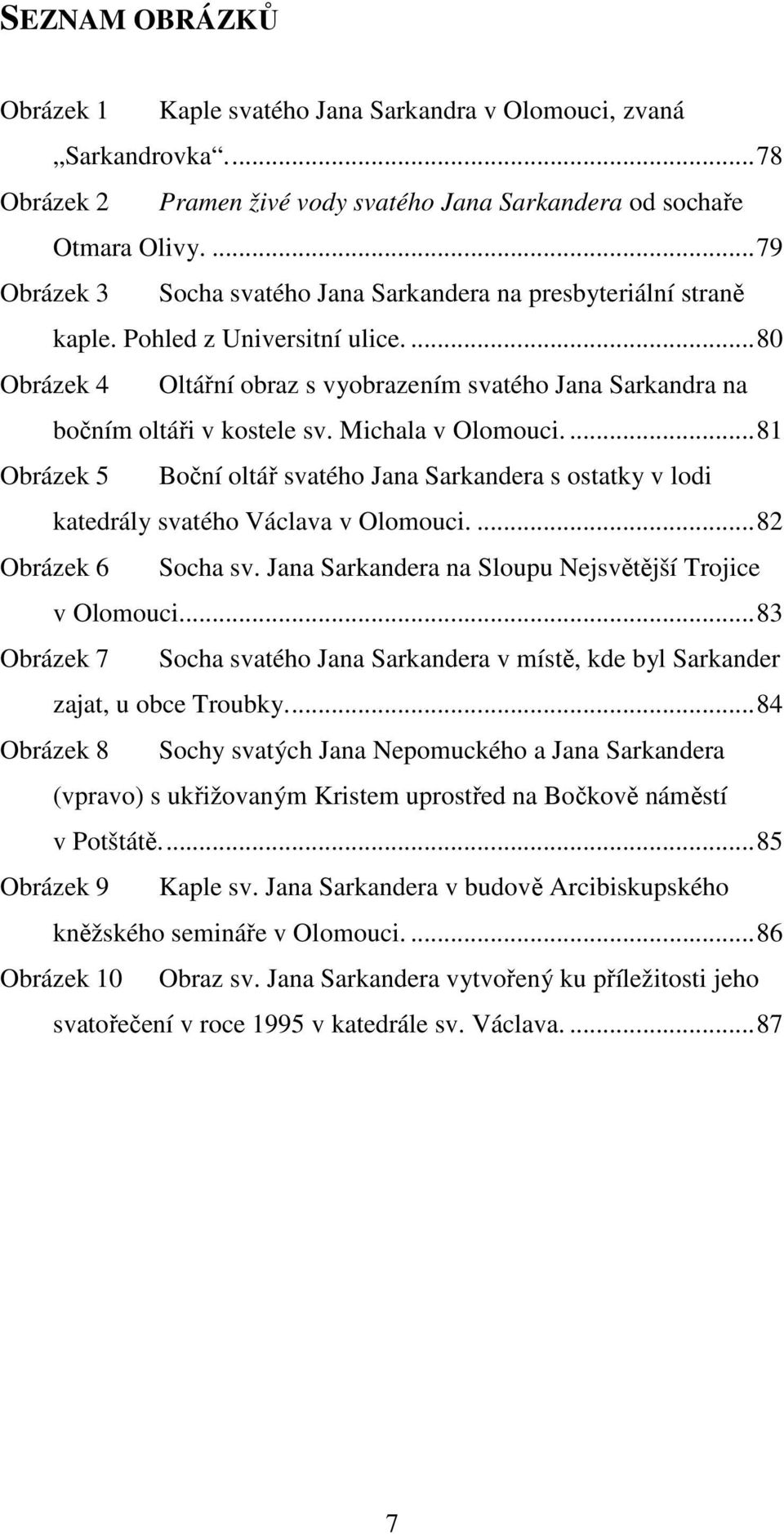 Michala v Olomouci....81 Obrázek 5 Boční oltář svatého Jana Sarkandera s ostatky v lodi katedrály svatého Václava v Olomouci....82 Obrázek 6 Socha sv.