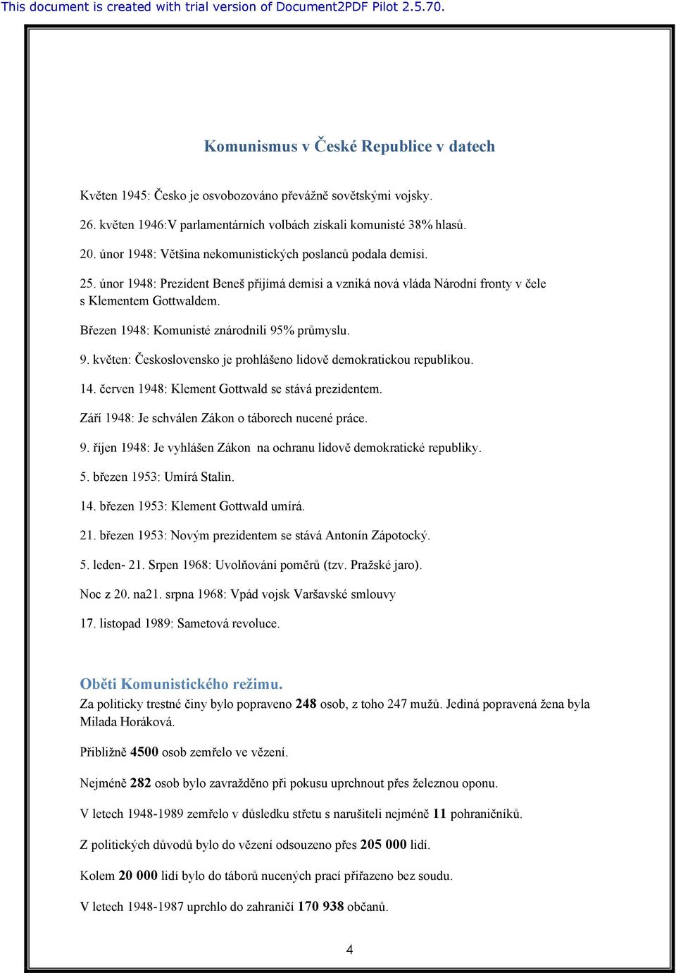 Březen 1948: Komunisté znárodnili 95% průmyslu. 9. květen: Československo je prohlášeno lidově demokratickou republikou. 14. červen 1948: Klement Gottwald se stává prezidentem.