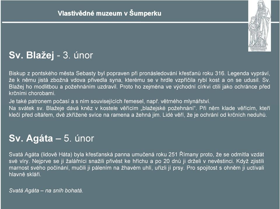 Proto ho zejména ve východní církvi ctili jako ochránce před krčními chorobami. Je také patronem počasí a s ním souvisejících řemesel, např. větrného mlynářství. Na svátek sv.