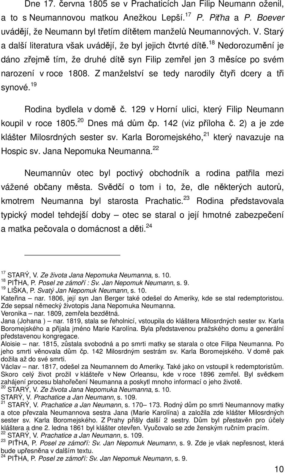 Z manželství se tedy narodily čtyři dcery a tři synové. 19 Rodina bydlela v domě č. 129 v Horní ulici, který Filip Neumann koupil v roce 1805. 20 Dnes má dům čp. 142 (viz příloha č.