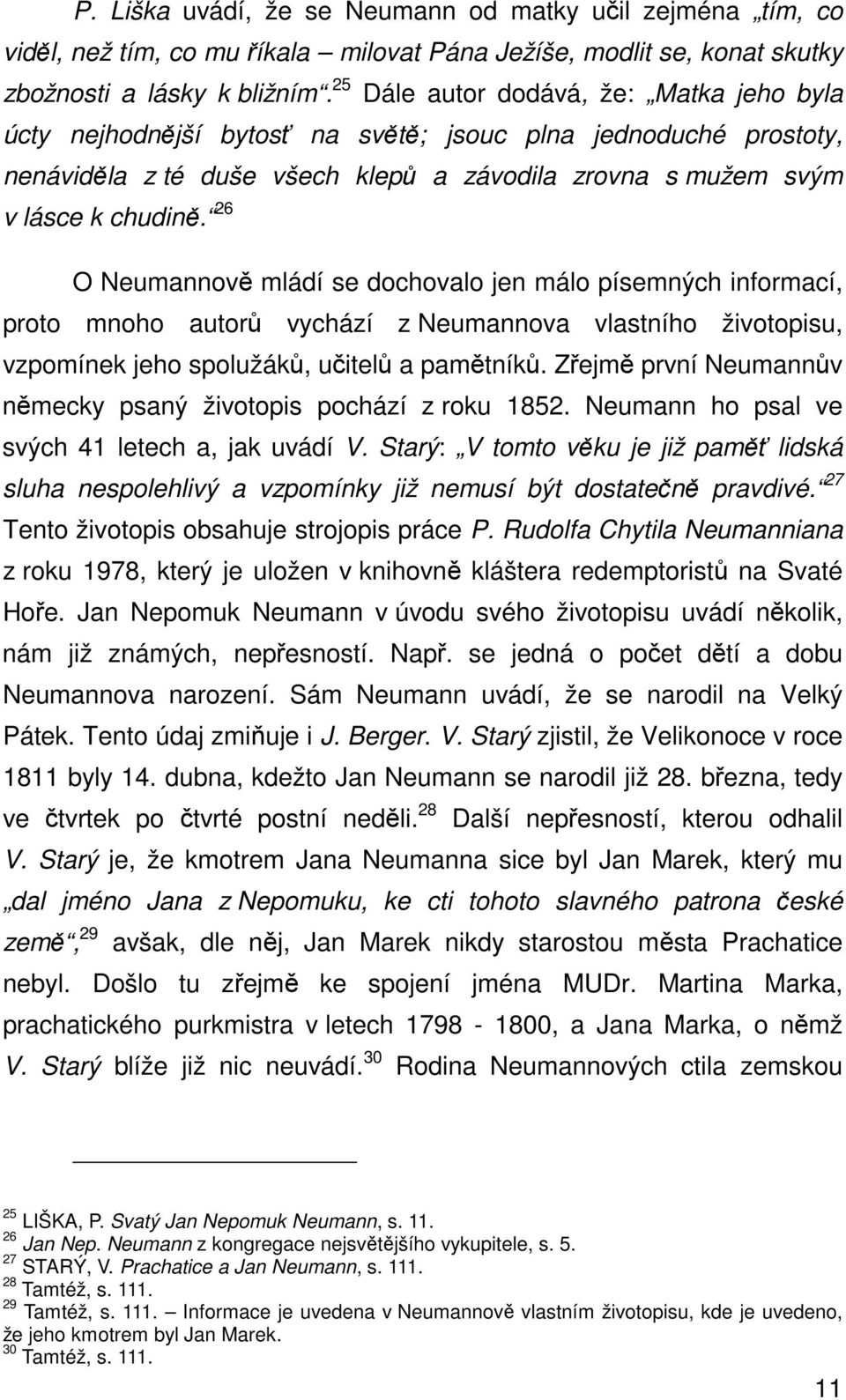 26 O Neumannově mládí se dochovalo jen málo písemných informací, proto mnoho autorů vychází z Neumannova vlastního životopisu, vzpomínek jeho spolužáků, učitelů a pamětníků.