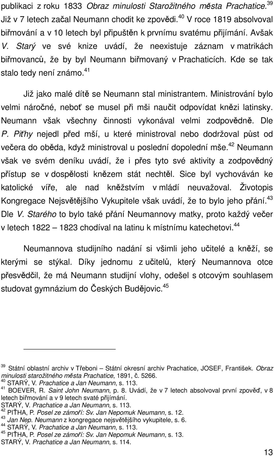 Starý ve své knize uvádí, že neexistuje záznam v matrikách biřmovanců, že by byl Neumann biřmovaný v Prachaticích. Kde se tak stalo tedy není známo. 41 Již jako malé dítě se Neumann stal ministrantem.