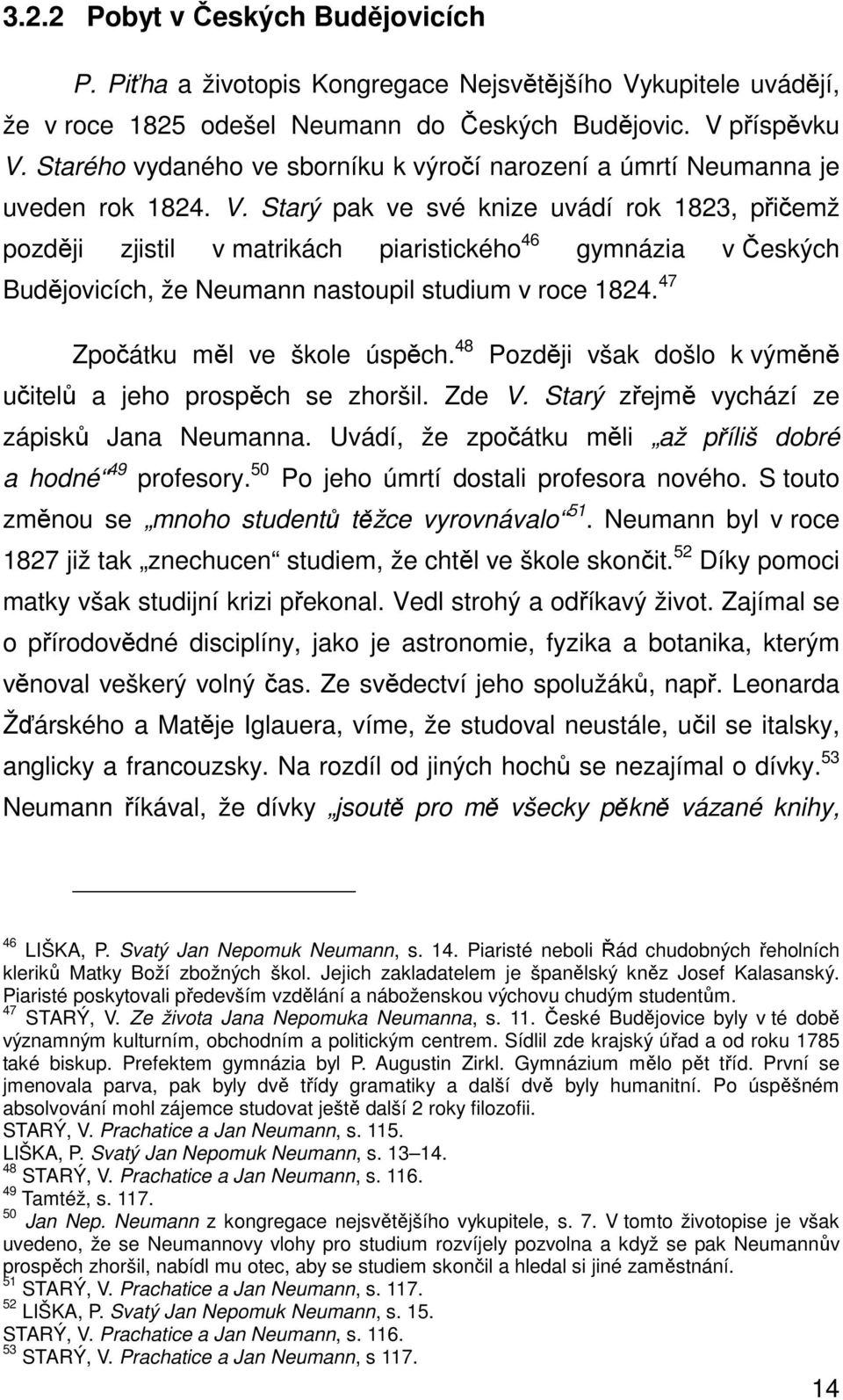 Starý pak ve své knize uvádí rok 1823, přičemž později zjistil v matrikách piaristického 46 gymnázia v Českých Budějovicích, že Neumann nastoupil studium v roce 1824. 47 Zpočátku měl ve škole úspěch.