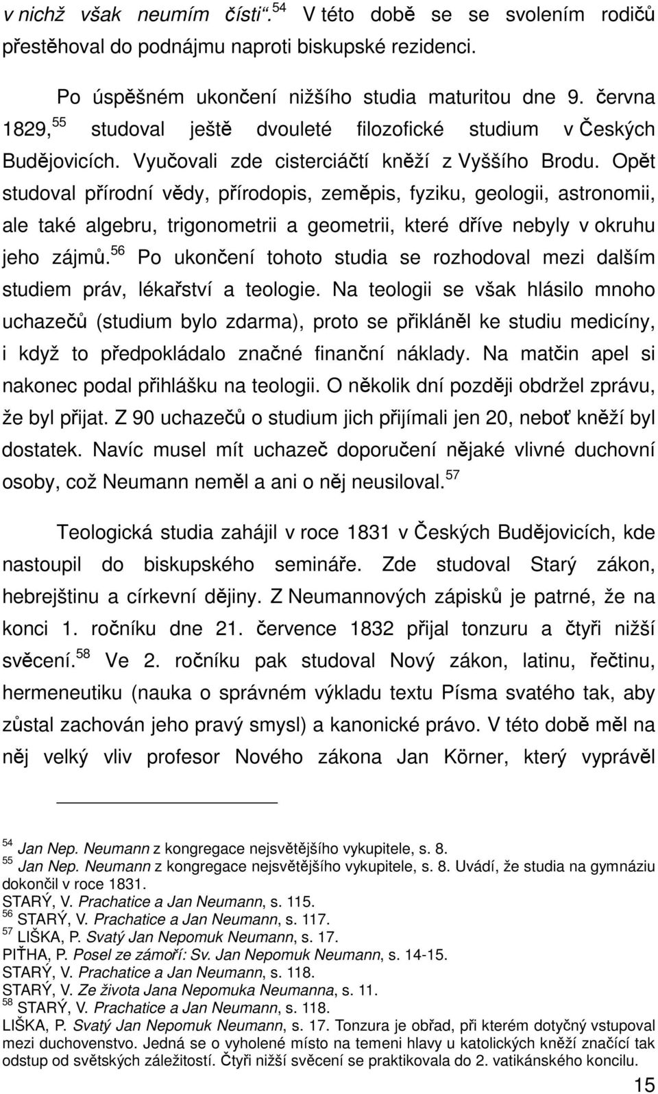 Opět studoval přírodní vědy, přírodopis, zeměpis, fyziku, geologii, astronomii, ale také algebru, trigonometrii a geometrii, které dříve nebyly v okruhu jeho zájmů.